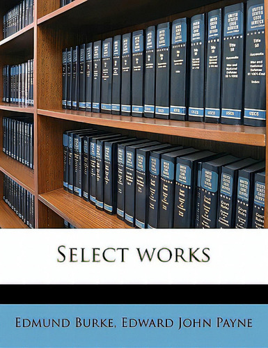 Select Works, De Burke, Edmund., Vol. 1. Editorial Nabu Pr, Tapa Blanda En Inglés