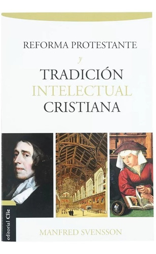 Reforma Protestante Y Tradicion Intelectual Cristiana Clie