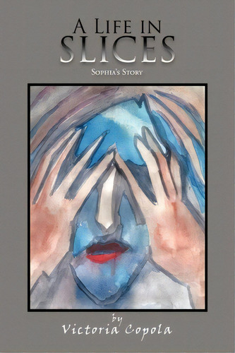 A Life In Slices, De Victoria Copola. Editorial Xlibris Corporation, Tapa Blanda En Inglés