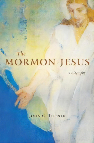 The Mormon Jesus : A Biography, De John G. Turner. Editorial Harvard University Press, Tapa Dura En Inglés