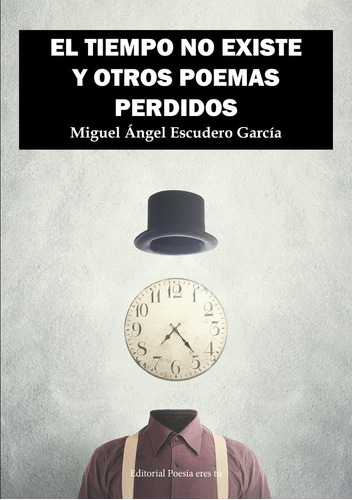 Libro El Tiempo No Existe Y Otros Poemas Perdidos - Escud...