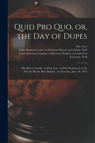 Quid Pro Quo, Or, The Day Of Dupes: The Prize Comedy: In Five Acts: As First Performed At The The..., De Gore, (catherine Grace Frances). Editorial Legare Street Pr, Tapa Blanda En Inglés