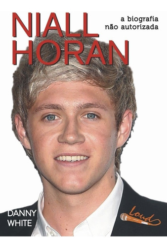 Niall Horan - A Biografia Não Autorizada, De Danny White. Editora Loud Em Português