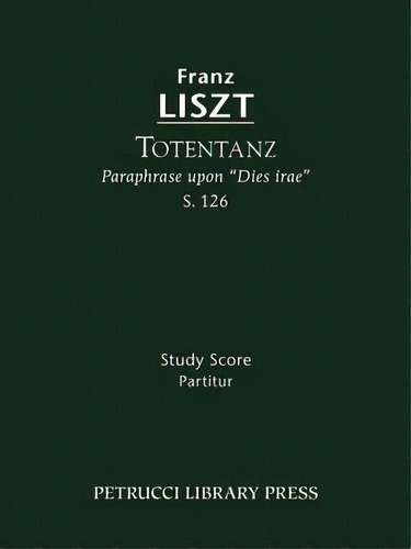 Totentanz, S. 126 - Study Score, De Franz Liszt. Editorial Petrucci Library Press, Tapa Blanda En Inglés