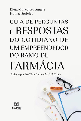 Guia De Perguntas E Respostas Do Cotidiano De Um Empreendedor Do Ramo De Farmácia, De Diego Gonçalves Ângelo. Editorial Dialética, Tapa Blanda En Portugués, 2022