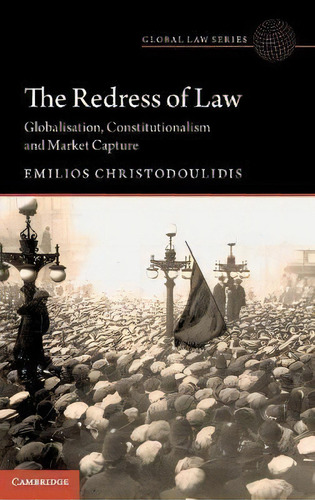 The Redress Of Law : Globalisation, Constitutionalism And Market Capture, De Emilios Christodoulidis. Editorial Cambridge University Press, Tapa Dura En Inglés