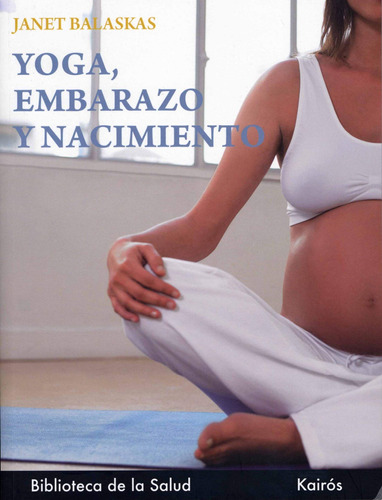 YOGA , EMBARAZO Y NACIMIENTO, de Balaskas, Janet. Editorial Kairos, tapa blanda en español, 2011