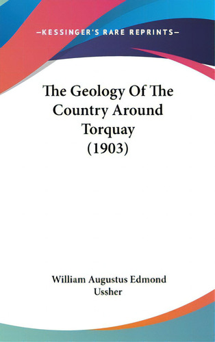 The Geology Of The Country Around Torquay (1903), De Ussher, William Augustus Edmond. Editorial Kessinger Pub Llc, Tapa Dura En Inglés