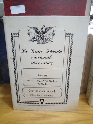 La Gran Década Nacional 1857-1867. Miguel Galindo Y Galindo