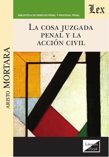 La Cosa Juzgada Penal Y La Accion Civil, De Mortara Aristo. Editorial Olejnik, Tapa Blanda En Español, 2019