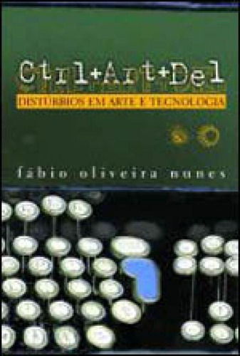 Ctrl+art+del: Distúrbios Em Arte E Tecnologia, De Nunes, Fabio Oliveira. Editora Perspectiva, Capa Mole, Edição 1ª Edição - 2010 Em Português