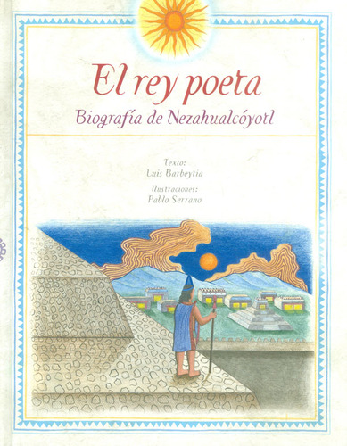 El rey poeta. Biografía de Nezahualcoytl, de Luis Barbeytia y pablo Serrano. Serie 6078351619, vol. 1. Editorial Ediciones y Distribuciones Dipon Ltda., tapa blanda, edición 2016 en español, 2016