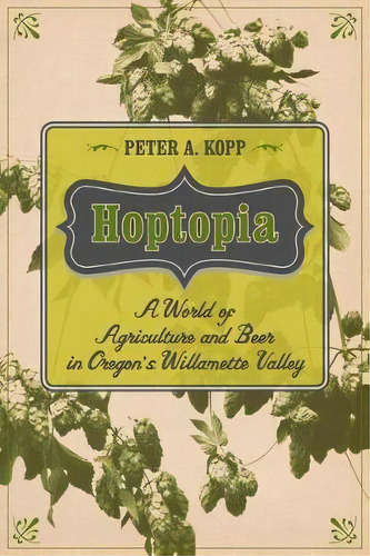 Hoptopia, De Peter Adam Kopp. Editorial University California Press, Tapa Dura En Inglés