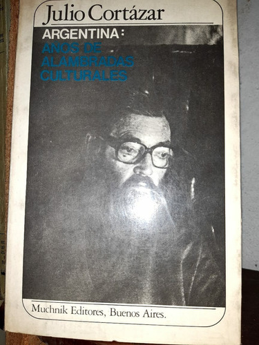 Argentina: Años De Alambradas Culturales. Cortazar  Julio