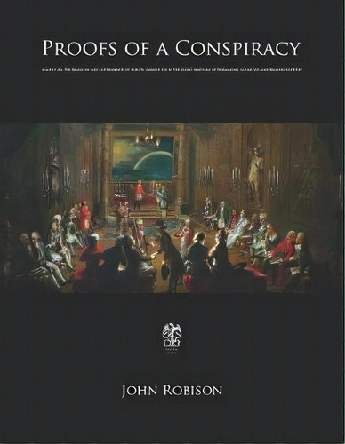 Proofs Of A Conspiracy : Against All The Religions And Governments Of Europe, Carried On In The S..., De John Robison. Editorial Createspace Independent Publishing Platform, Tapa Blanda En Inglés