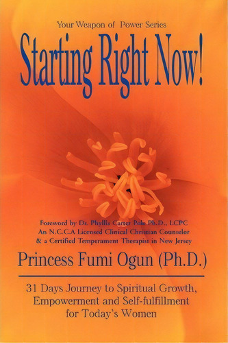 Starting Right Now!: 31 Days Journey To Spiritual Growth, Empowerment And Self-fulfillment For Today's Women, De Princess Fumi Ogun. Your Weapon Of Power Series, Vol. 1. Editorial Iuniverse,