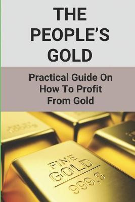 Libro The People's Gold : Practical Guide On How To Profi...