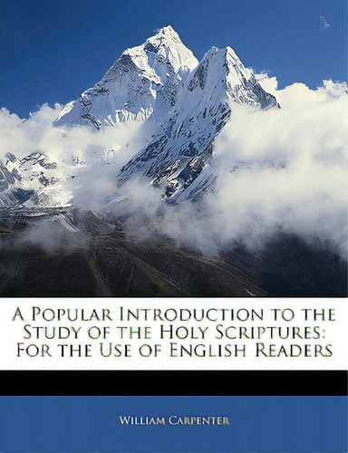 A Popular Introduction To The Study Of The Holy Scriptures: For The Use Of English Readers, De Carpenter, William. Editorial Nabu Pr, Tapa Blanda En Inglés