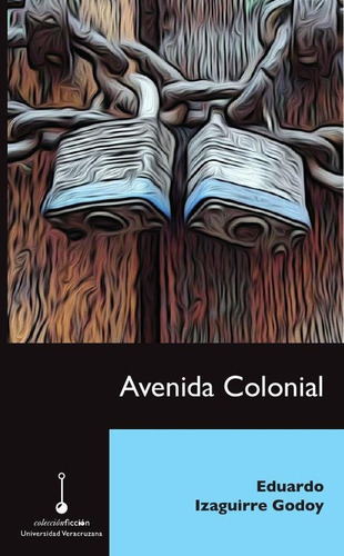 Avenida Colonial, De Eduardo Izaguirre Godoy. Editorial Universidad Veracruzana, Tapa Blanda En Español, 2023