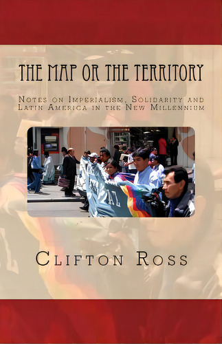 The Map Or The Territory: Notes On Imperialism, Solidarity And Latin America In The New Millennium, De Ross, Clifton. Editorial Freedom Voices, Tapa Blanda En Inglés