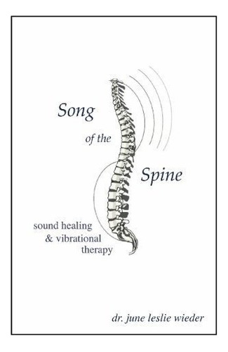 Song Of The Spine: Sound Healing & Vibrational Therapy, De Wieder, Dr. June Leslie., Vol. 1. Editorial Booksurge Publishing, Tapa Blanda En Inglés, 2004
