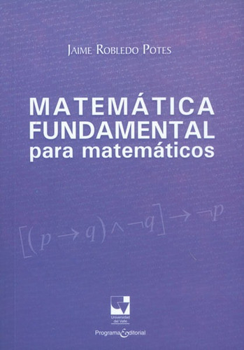 Matemática Fundamental Para Matemáticos, De Jaime Robledo Potes. Editorial U. Del Valle, Tapa Blanda, Edición 2014 En Español