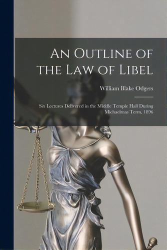 An Outline Of The Law Of Libel: Six Lectures Delivered In The Middle Temple Hall During Michaelma..., De Odgers, William Blake 1849-1924. Editorial Legare Street Pr, Tapa Blanda En Inglés