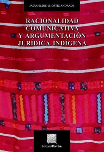 Racionalidad Comunicativa Y Argumentación Jurídica Indígena, De Ortiz Andrade, Jacqueline. Editorial Porrúa México En Español