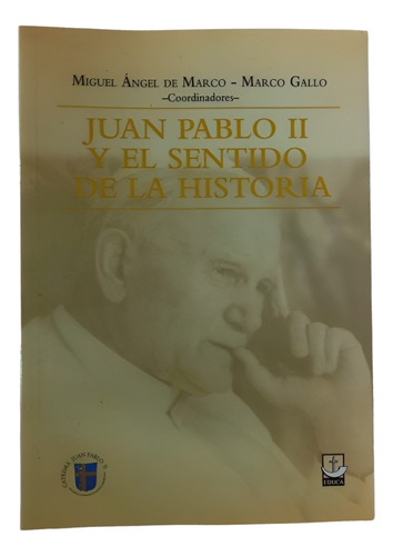 Juan Pablo Ii Y El Sentido De La Historia - De Marco - Gallo