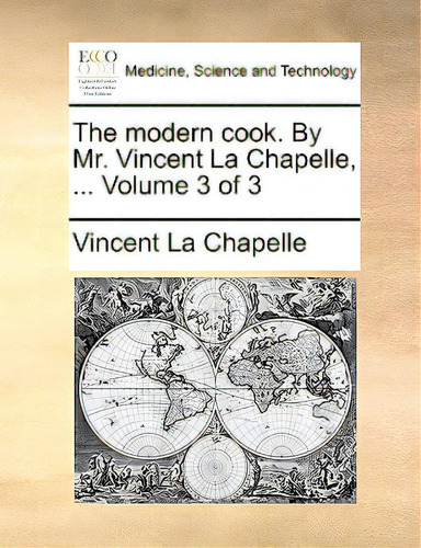 The Modern Cook. By Mr. Vincent La Chapelle, ... Volume 3 Of 3, De La Chapelle, Vincent., Vol. 3. Editorial Gale Ecco Print Ed, Tapa Blanda En Inglés