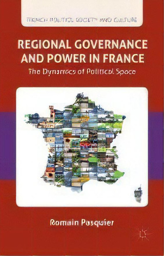 Regional Governance And Power In France : The Dynamics Of Political Space, De R. Pasquier. Editorial Palgrave Macmillan, Tapa Blanda En Inglés