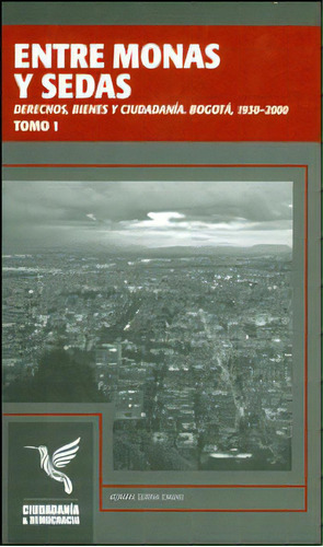 Entre monas y sedas: derechos, bienes y ciudadanía. Bogotá, 1930-2000. Tomo I, de Adrián Serna Dimas. Editorial U. Distrital Francisco José de C, edición 2012 en español