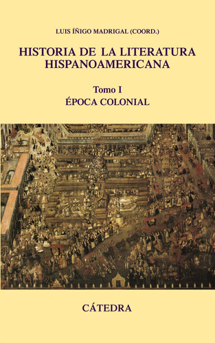 Historia de la literatura hispanoamericana, I: Época Colonial, de () Íñigo Madrigal, Luis. Editorial Cátedra, tapa dura en español, 2008