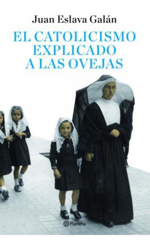 El Catolicismo Explicado A Las Ovejas, De Eslava Galán, Juan. Editorial Planeta, Tapa Dura En Español