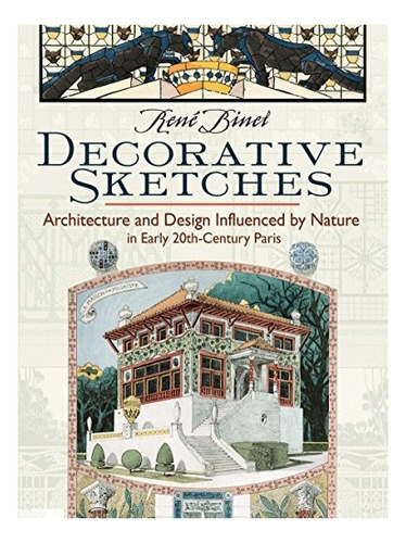 Decorative Sketches : Architecture And Design Influenced By Nature In Early 20th-century Paris, De Rene Binet. Editorial Dover Publications Inc., Tapa Blanda En Inglés