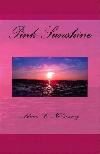 Pink Sunshine, De Adrian B Mcclenney. Editorial Createspace Independent Publishing Platform, Tapa Blanda En Inglés