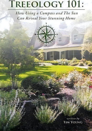 Treeology 101 : How Using A Compass And The Sun Can Reveal Your Stunning Home, De Tim Young. Editorial Mindstir Media, Tapa Blanda En Inglés