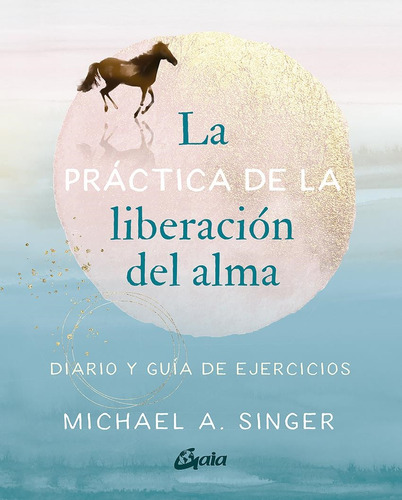 La Practica De La Liberacion Del Alma - Michael A. Singer