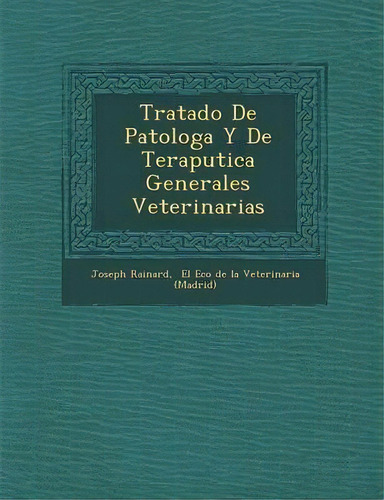 Tratado De Patolog A Y De Terap Utica Generales Veterinarias, De Joseph Rainard., Vol. 1. Editorial El Eco De La Veterinaria (madrid), Tapa Dura En Español
