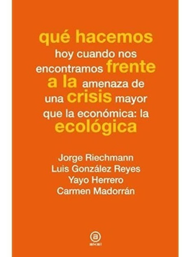 Qué Hacemos Frente A La Crisis Ecológica - Riechmann
