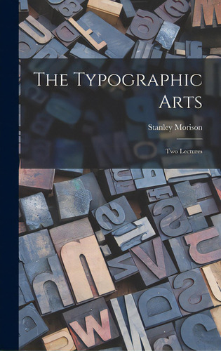 The Typographic Arts: Two Lectures, De Morison, Stanley 1889-1967. Editorial Hassell Street Pr, Tapa Dura En Inglés