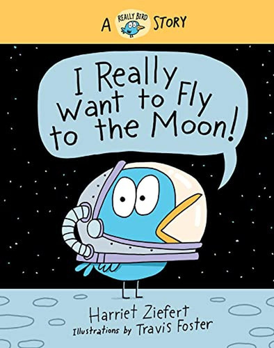 I Really Want To Fly To The Moon!: A Really Bird Story (real