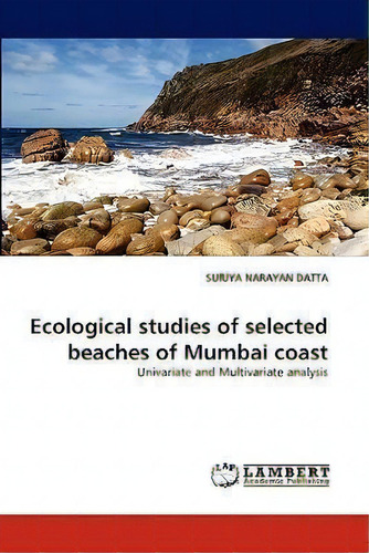 Ecological Studies Of Selected Beaches Of Mumbai Coast, De Surjya Narayan Datta. Editorial Lap Lambert Academic Publishing, Tapa Blanda En Inglés