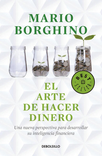 ARTE DE HACER DINERO, EL: Una nueva perspectiva para desarrollar su inteligencia financiera, de BORGHINO, MARIO. Serie Bestseller Editorial Debolsillo, tapa pasta blanda, edición 1 en español, 2016