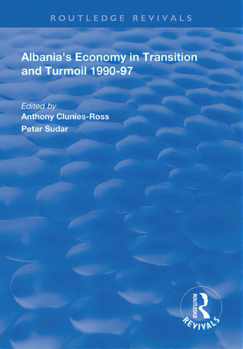 Albania's Economy In Transition And Turmoil 1990-97, De Clunies-ross, Anthony. Routledge Revivals, Vol. 1. Editorial Routledge, Tapa Blanda En Inglés