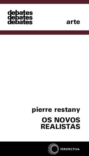 Os novos realistas, de Restany, Pierre. Série Debates Editora Perspectiva Ltda., capa mole em português, 2011