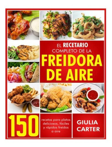 Libro El Recetario Completo De La Freidora De Aire 150 Rece