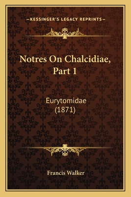 Libro Notres On Chalcidiae, Part 1: Eurytomidae (1871) - ...