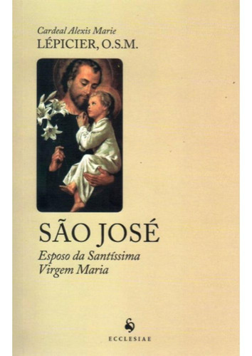 São José: Esposo Da Santíssima Virgem Maria, De Cardeal Lépicier. Editora Ecclesiae Em Português