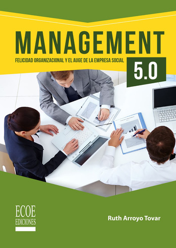 Management 5.0: Felicidad Organizacional Y El Auge De La Empresa Social, De Ruth Arroyo Tovar. Editorial Ecoe Edicciones Ltda, Tapa Blanda, Edición 2020 En Español